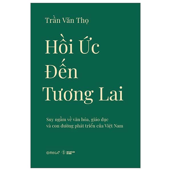 Hồi Ức Đến Tương Lai - Suy Ngẫm Về Văn Hóa, Giáo Dục Và Con Đường Phát Triển Của Việt Nam PDF