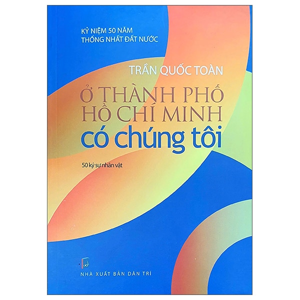 Ở Thành Phố Hồ Chí Minh Có Chúng Tôi – 50 Ký Sự Nhân Vật PDF