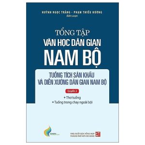 Bộ Tổng Tập Văn Học Dân Gian Nam Bộ - Tập IV - Tuồng Tích Sân Khấu Và Diễn Xướng Dân Gian Nam Bộ - Quyển 2 PDF