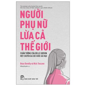 Người Phụ Nữ Lừa Cả Thế Giới - Chân Tướng Của Belle Gibson - Một Chuyên Gia Sức Khỏe Giả Mạo PDF